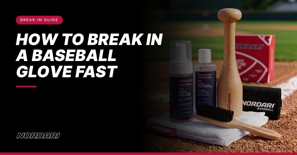 How to Break In a Baseball Glove Fast | Nordari glove guide